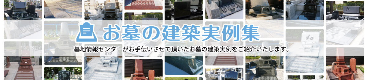 お墓の建築実例集 墓地情報センターがお手伝いさせて頂いたお墓の建築実例をご紹介いたします。